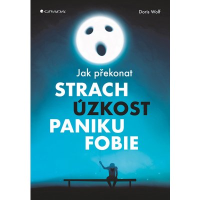 Jak překonat strach, úzkost, paniku a fobie - Doris Wolf – Zboží Mobilmania