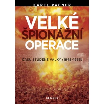 Velké špionážní operace. časů studené války - 1945-1965 - Karel Pacner - Daranus