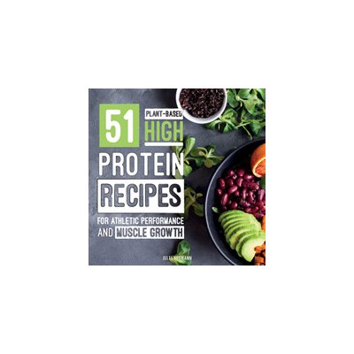 51 Plant-Based High-Protein Recipes: For Athletic Performance and Muscle Growth Neumann JulesPaperback – Sleviste.cz