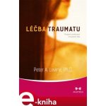 Léčba traumatu. Program probuzení moudrosti těla - Peter A. Levine – Sleviste.cz