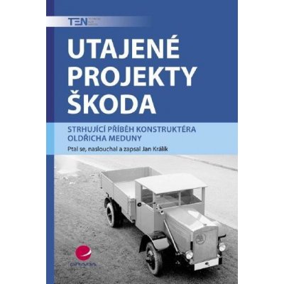 Králík Jan - Utajené projekty Škoda -- Strhující příběh konstruktéra Oldřicha Meduny – Hledejceny.cz