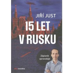 15 let v Rusku - Zápisník zpravodaje - Just Jiří