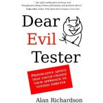 Dear Evil Tester: Provocative Advice That Could Change Your Approach To Testing Forever Richardson Alan J.Paperback – Hledejceny.cz