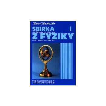 SBÍRKA ŘEŠENÝCH ÚLOH Z FYZIKY PRO STŘEDNÍ ŠKOLY I. - Karel Bartuška