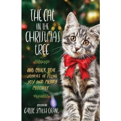 Cat in the Christmas Tree - And Other True Stories of Feline Joy and Merry Mischief