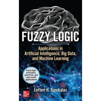 Fuzzy Logic: Applications in Artificial Intelligence, Big Data, and Machine Learning – Zboží Mobilmania