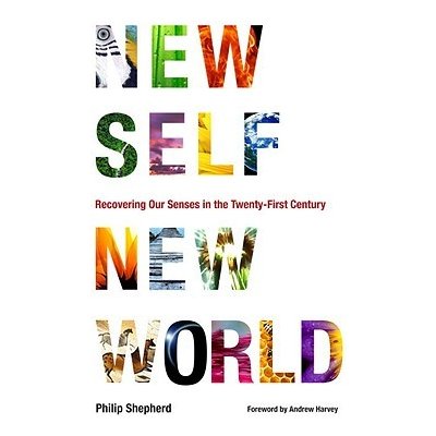 New Self, New World: Recovering Our Senses in the Twenty-First Century Shepherd PhilipPaperback – Hledejceny.cz