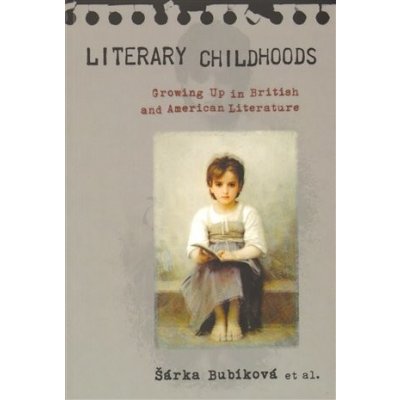 Literary Childhoods -- Growing Up in British and American Literature - Bubíková Šárka – Hledejceny.cz