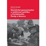 Nacistická germanizační a osídlovací politika v Protektorátu Čechy a Morava - Miloš Hořejš – Hledejceny.cz