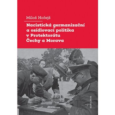 Nacistická germanizační a osídlovací politika v Protektorátu Čechy a Morava - Miloš Hořejš – Hledejceny.cz