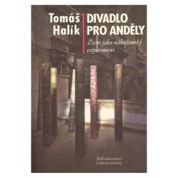 Divadlo pro anděly: Život jako náboženský experiment - Halík Tomáš