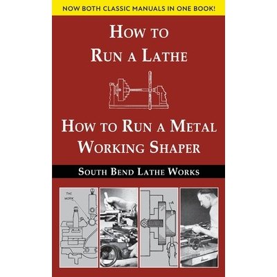 South Bend Lathe Works Combined Edition: How to Run a Lathe & How to Run a Metal Working Shaper South Bend Lathe WorksPaperback – Hledejceny.cz