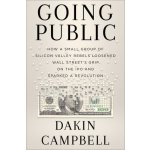 Going Public: How Silicon Valley Rebels Loosened Wall Streets Grip on the IPO and Sparked a Revolution Campbell DakinPevná vazba – Hledejceny.cz