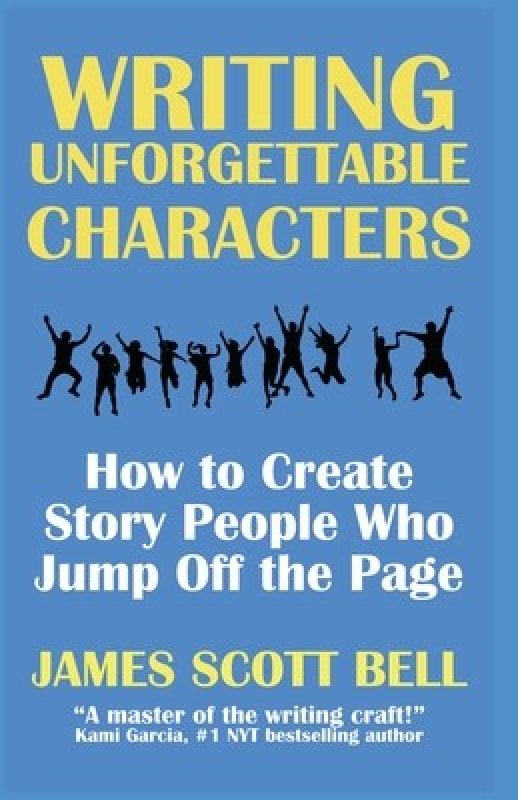 Writing Unforgettable Characters: How to Create Story People Who Jump ...