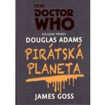 Doctor Who: Pirátská planeta - James Goss, Douglas Adams – Hledejceny.cz