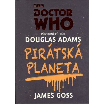 Doctor Who: Pirátská planeta - James Goss, Douglas Adams – Hledejceny.cz