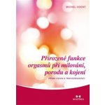 Přirozené funkce orgasmů při milování, porodu a kojení. Přímá cesta k transcedenci - Michel Odent - Maitrea – Zbozi.Blesk.cz