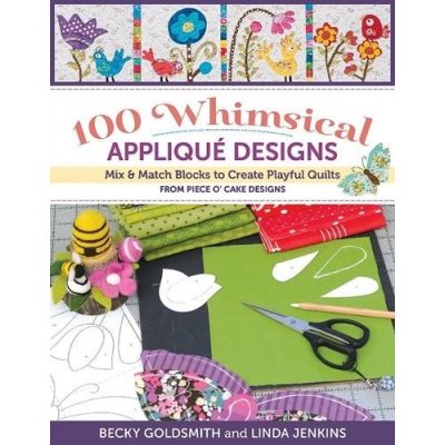 100 Whimsical Applique Designs: Mix & Match Blocks to Create Playful Quilts from Piece O Cake Designs Goldsmith BeckyPaperback