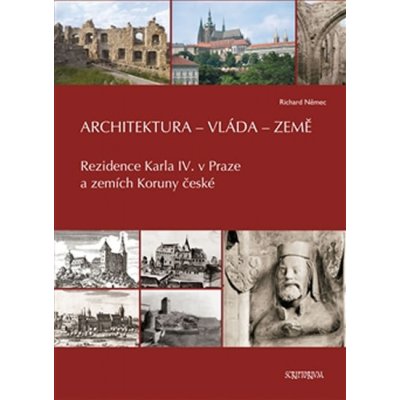 Architektura Vlada Zeme Rezidence Karla Iv V Praze A Zemich Koruny Ceske Richard Nemec Scriptorium Od 496 Kc Heureka Cz