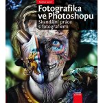 Fotografika ve Photoshopu: Skandální práce s fotografiemi - Michal Siroň – Hledejceny.cz