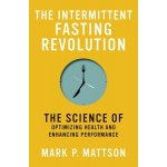 The Intermittent Fasting Revolution: The Science of Optimizing Health and Enhancing Performance Mattson Mark P.Paperback – Hledejceny.cz