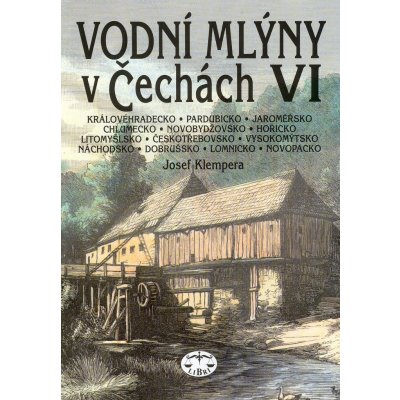 Vodní mlýny v Čechách VI., Královéhradecko, Pardubicko, Jaroměřsko, Chlumecko, Novobydžovsko, Hořicko... – Zbozi.Blesk.cz