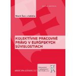 Kolektívne pracovné právo v európskych súvislostiach - Marek Švec a kol. – Hledejceny.cz