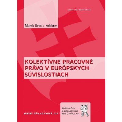 Kolektívne pracovné právo v európskych súvislostiach - Marek Švec a kol. – Hledejceny.cz