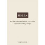 Apóha - nominalismus a poznání v buddhistické filosofii - Jiří Holba – Hledejceny.cz