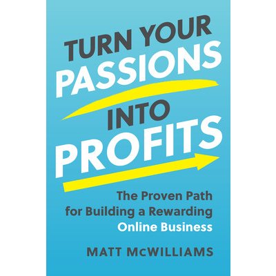 Turn Your Passions Into Profits: The Proven Path for Building a Rewarding Online Business McWilliams MattPevná vazba