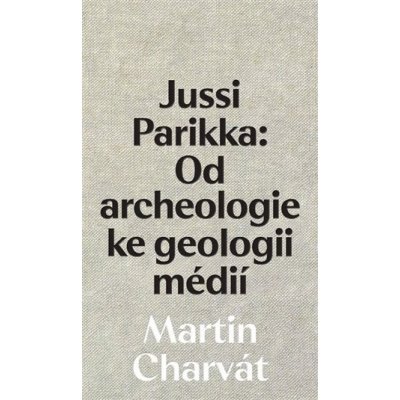 Jussi Parikka: Od archeologie ke geologii médií - Martin Charvát – Zboží Mobilmania