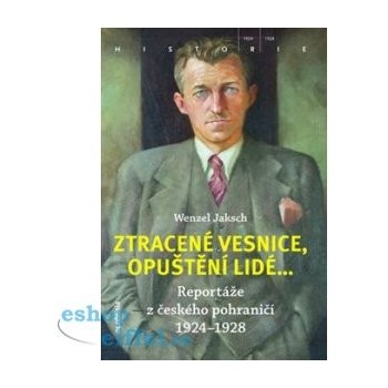 Ztracené vesnice, opuštění lidé... - Reportáže z českého pohraničí 1924-1928 - Jaksch Wenzel