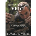 Welch Edward T. - Když jsou lidé velcí a Bůh malý – Hledejceny.cz