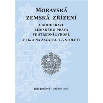 Moravská zemská zřízení. a kodifikace zemského práva ve střední Evropě v 16. a na začátku 17. století - Dalibor Janiš, Jana Janišová