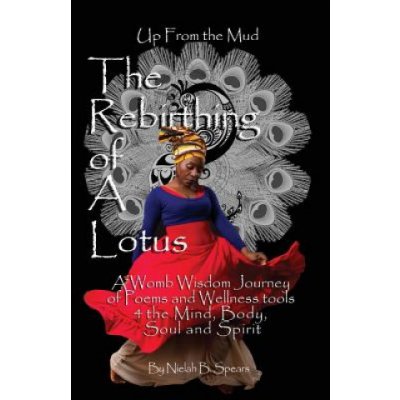 Up from the Mud: The Rebirthing of a Lotus: A Womb Wisdom Journey of Poems & Wellness Tools 4 the Mind, Body, Soul and Spirit – Hledejceny.cz