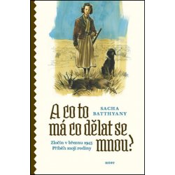 A co to má co dělat se mnou? Zločin v březnu 1945. Příběh mojí rodiny