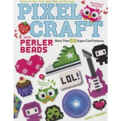 Pixel Craft with Perler Beads: More Than 50 Super Cool Patterns: Patterns for Hama, Perler, Pyssla, Nabbi, and Melty Beads - Knight Choly – Zboží Dáma