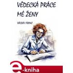 Vědecká práce mé ženy - Václav Franc – Hledejceny.cz