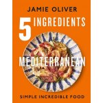 5 Ingredients Mediterranean: Simple Incredible Food – Sleviste.cz