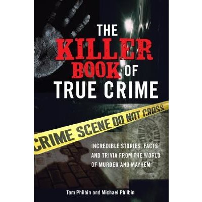 The Killer Book of True Crime: Incredible Stories, Facts and Trivia from the World of Murder and Mayhem Philbin TomPaperback – Hledejceny.cz