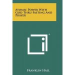 Atomic Power With God Thru Fasting And Prayer Hall FranklinPaperback – Hledejceny.cz