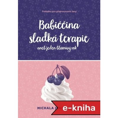 Babiččina sladká terapie aneb Jeden bláznivý rok: Pohádka pro přepracované ženy - Michala Jendruchová – Hledejceny.cz