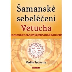 Šamanské sebeléčení Vetucha Prastaré tajné učení ruských duchovních léčitelů - Tschenze Vadim