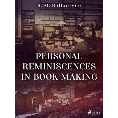 Personal Reminiscences in Book Making - R. M. Ballantyne – Hledejceny.cz