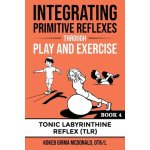 Integrating Primitive Reflexes Through Play and Exercise: An Interactive Guide to the Tonic Labyrinthine Reflex TLR McDonald GirmaPaperback – Zboží Dáma