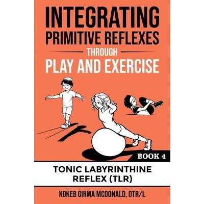 Integrating Primitive Reflexes Through Play and Exercise: An Interactive Guide to the Tonic Labyrinthine Reflex TLR McDonald GirmaPaperback – Zboží Dáma