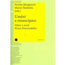 Umění a emancipace - Výbor z textů Piotra Piotrowského - Morganová Pavlína