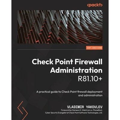 Check Point Firewall Administration R81.10+: A practical guide to Check Point firewall deployment and administration Yakovlev Vladimir Paperback