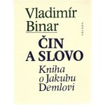 Čin a slovo -- Kniha o Jakubu Demlovi Binar Vladimír – Hledejceny.cz