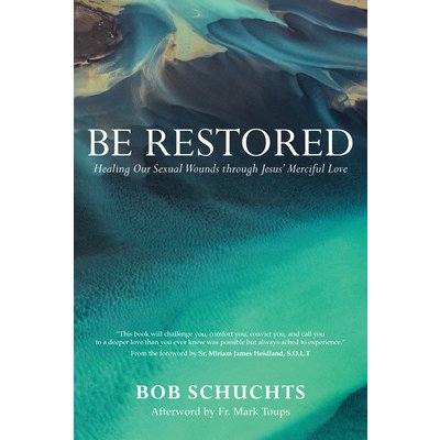 Be Restored: Healing Our Sexual Wounds Through Jesus Merciful Love Schuchts BobPaperback